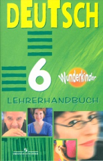 Немецкий язык. Вундеркинды. Книга для учителя. 6 класс. С ключами к учебнику, рабочей тетради и ко